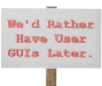 Protest Sign: We'd Rather Have User GUIs Later...